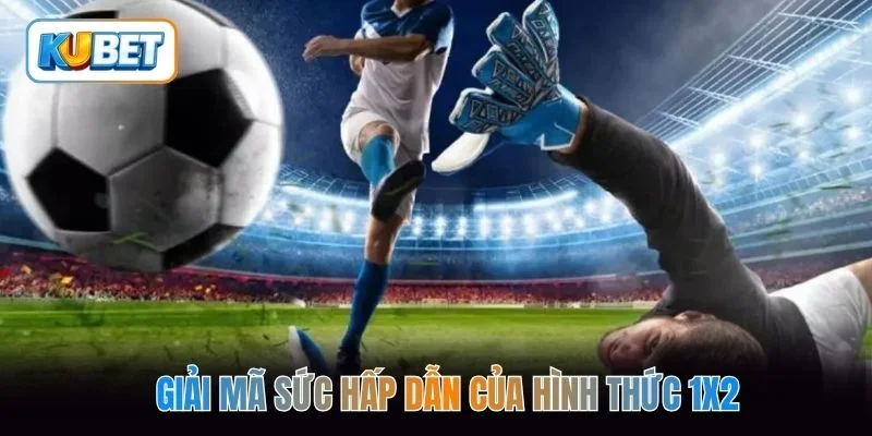 Giải mã sức hấp dẫn của hình thức 1x2