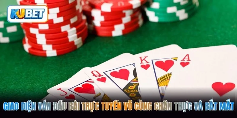 Giao diện ván đấu bài trực tuyến vô cùng chân thực và bắt mắt