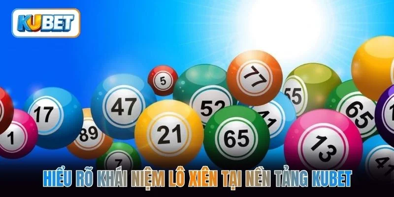 Hiểu rõ khái niệm lô xiên tại nền tảng kubet