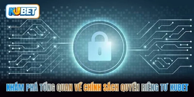 Khám phá tổng quan về chính sách quyền riêng tư kubet 