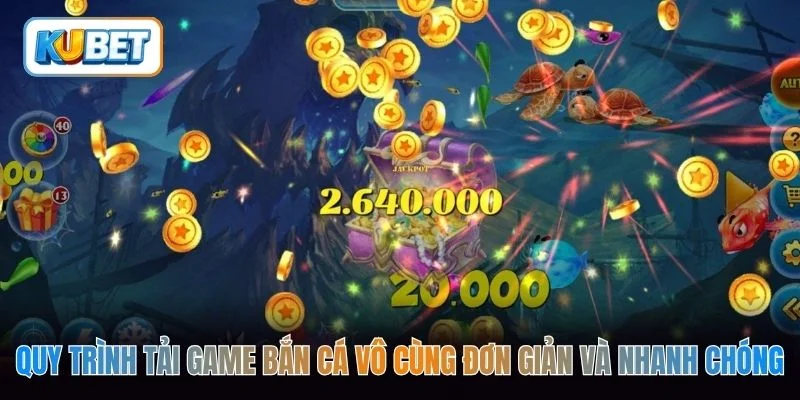 Quy trình tải game bắn cá vô cùng đơn giản và nhanh chóng