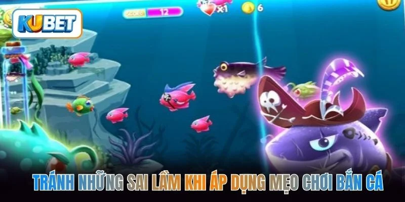 Tránh những sai lầm khi áp dụng mẹo chơi bắn cá